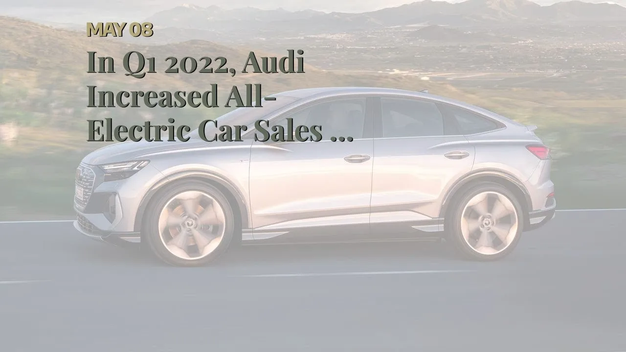 Au premier trimestre 2022, Audi a augmenté ses ventes de voitures entièrement électriques de 66 %