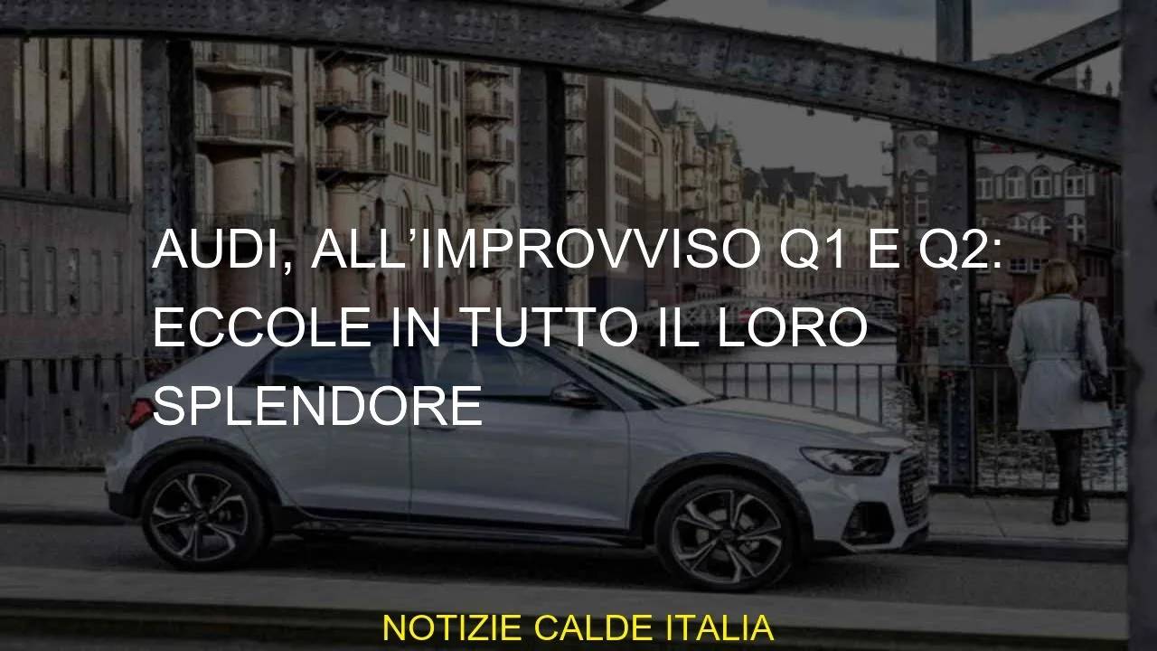 Audi, du coup Q1 et Q2 : les voici dans toute leur splendeur